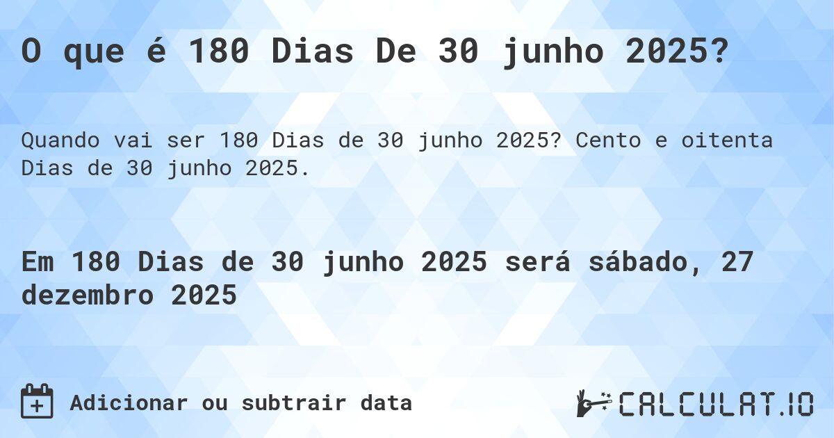 O que é 180 Dias De 30 junho 2025?. Cento e oitenta Dias de 30 junho 2025.