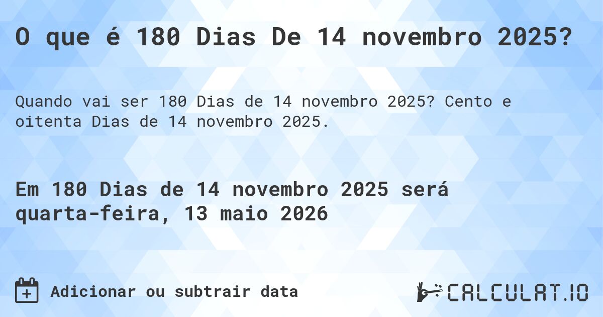 O que é 180 Dias De 14 novembro 2025?. Cento e oitenta Dias de 14 novembro 2025.