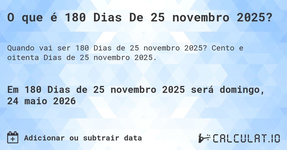 O que é 180 Dias De 25 novembro 2025?. Cento e oitenta Dias de 25 novembro 2025.