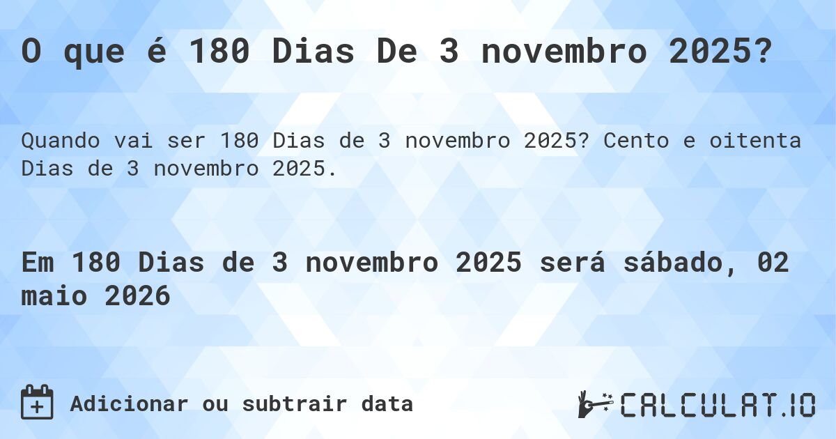 O que é 180 Dias De 3 novembro 2025?. Cento e oitenta Dias de 3 novembro 2025.