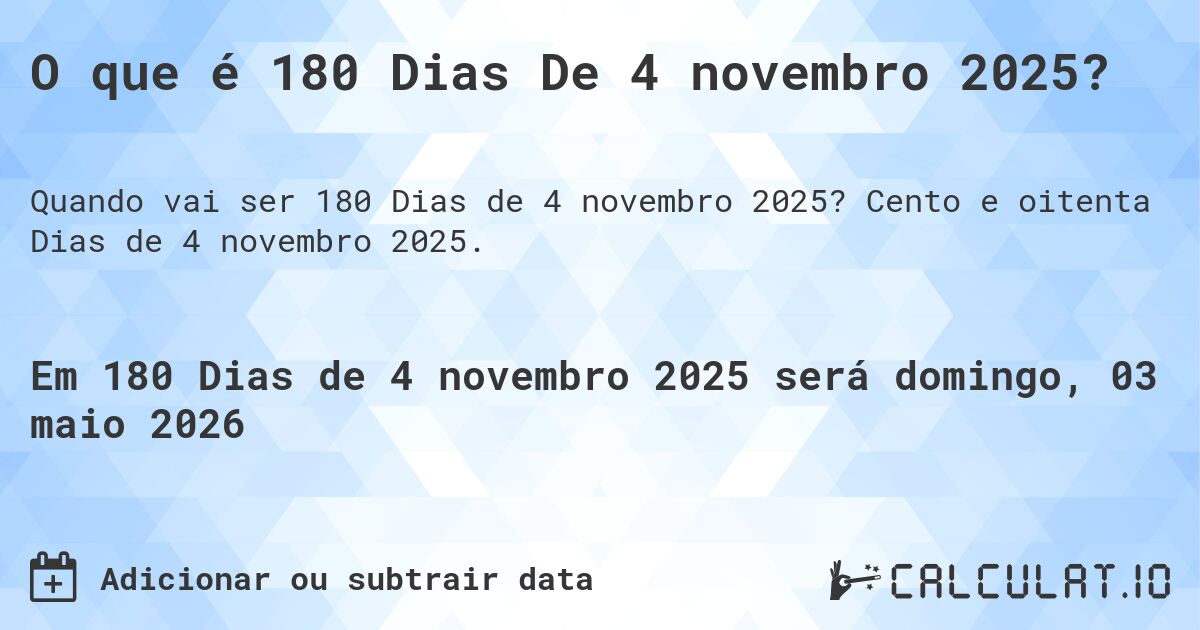 O que é 180 Dias De 4 novembro 2025?. Cento e oitenta Dias de 4 novembro 2025.