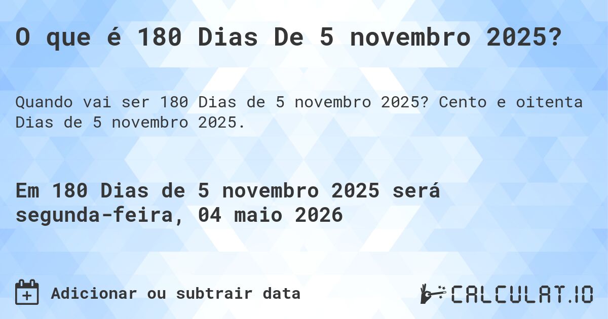 O que é 180 Dias De 5 novembro 2025?. Cento e oitenta Dias de 5 novembro 2025.