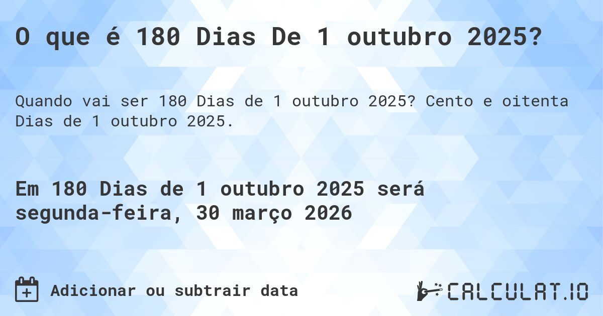 O que é 180 Dias De 1 outubro 2025?. Cento e oitenta Dias de 1 outubro 2025.