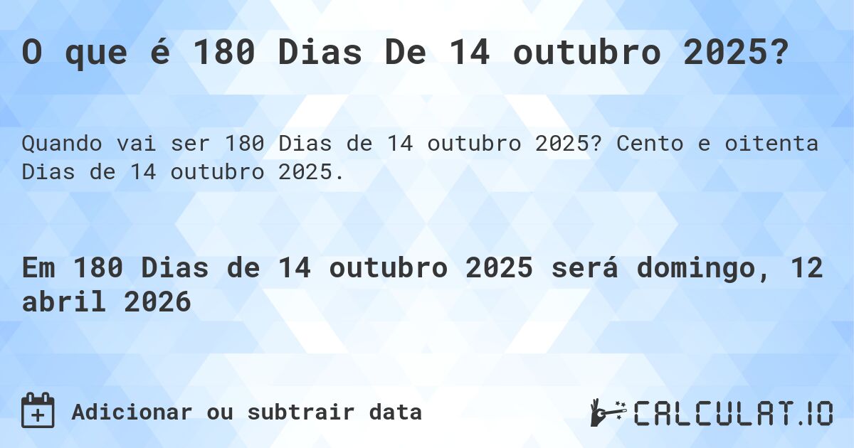 O que é 180 Dias De 14 outubro 2025?. Cento e oitenta Dias de 14 outubro 2025.