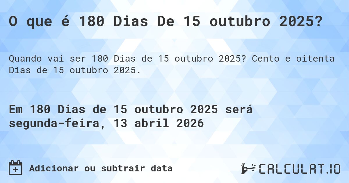 O que é 180 Dias De 15 outubro 2025?. Cento e oitenta Dias de 15 outubro 2025.