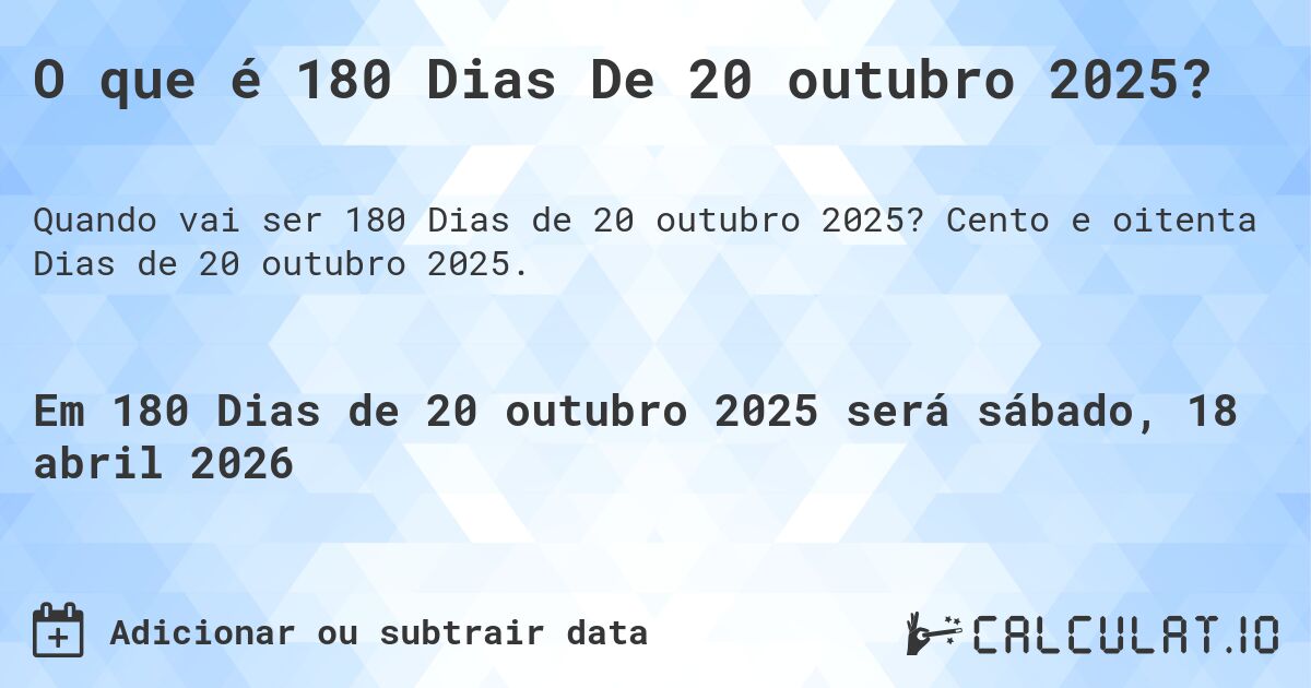 O que é 180 Dias De 20 outubro 2025?. Cento e oitenta Dias de 20 outubro 2025.