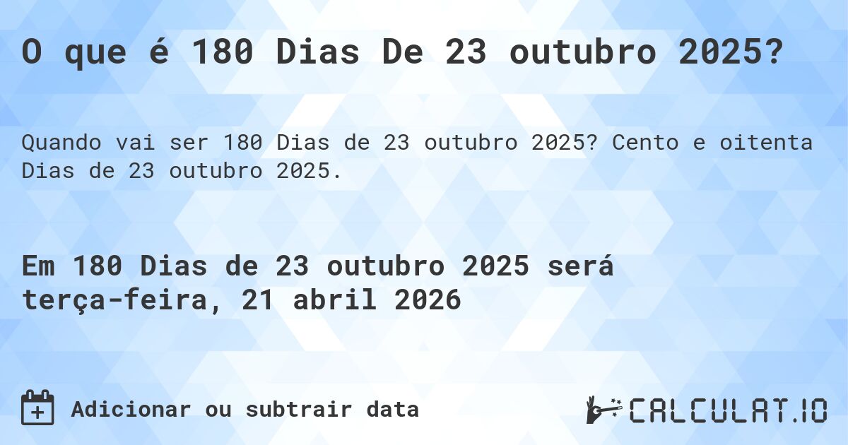 O que é 180 Dias De 23 outubro 2025?. Cento e oitenta Dias de 23 outubro 2025.