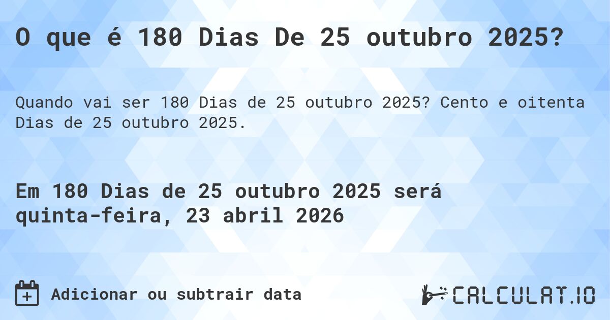 O que é 180 Dias De 25 outubro 2025?. Cento e oitenta Dias de 25 outubro 2025.