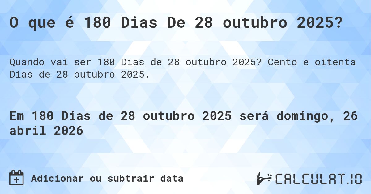O que é 180 Dias De 28 outubro 2025?. Cento e oitenta Dias de 28 outubro 2025.