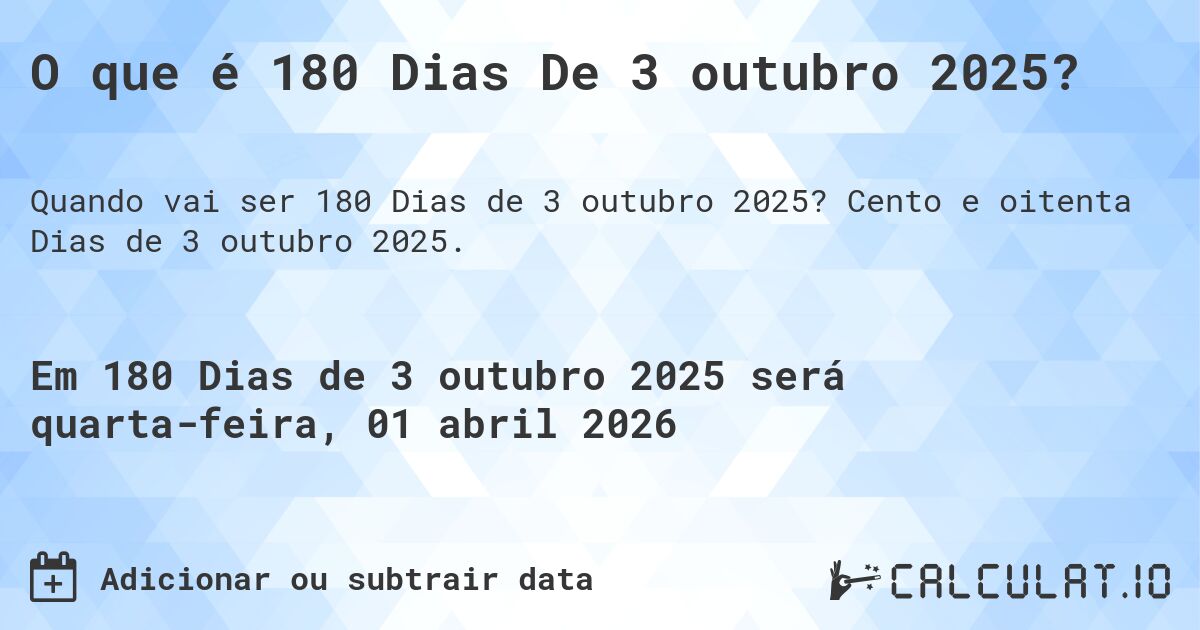 O que é 180 Dias De 3 outubro 2025?. Cento e oitenta Dias de 3 outubro 2025.