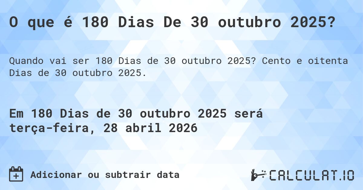 O que é 180 Dias De 30 outubro 2025?. Cento e oitenta Dias de 30 outubro 2025.