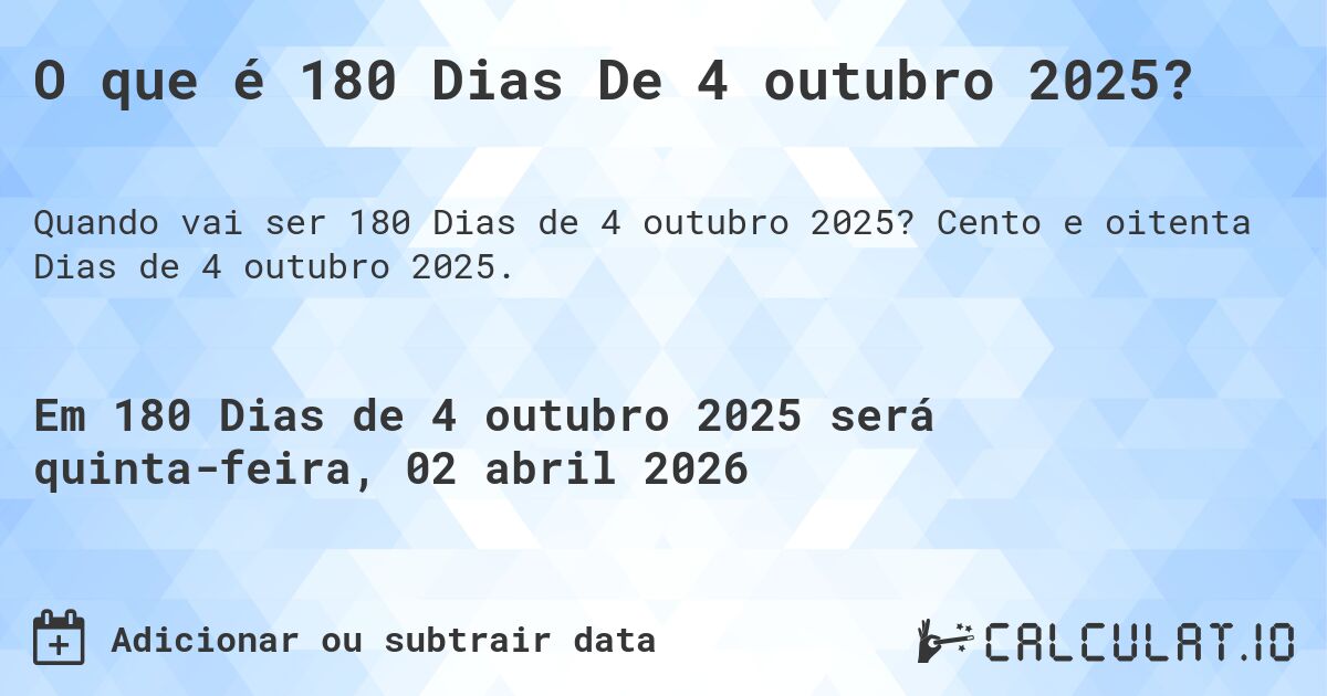 O que é 180 Dias De 4 outubro 2025?. Cento e oitenta Dias de 4 outubro 2025.
