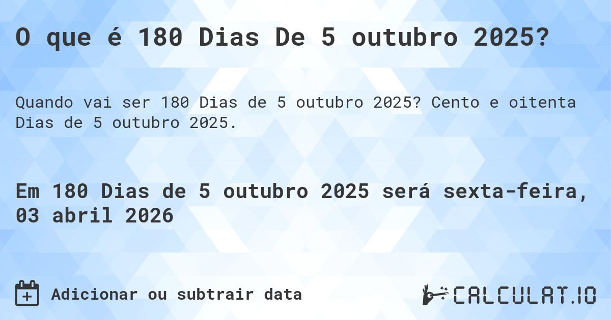 O que é 180 Dias De 5 outubro 2025?. Cento e oitenta Dias de 5 outubro 2025.