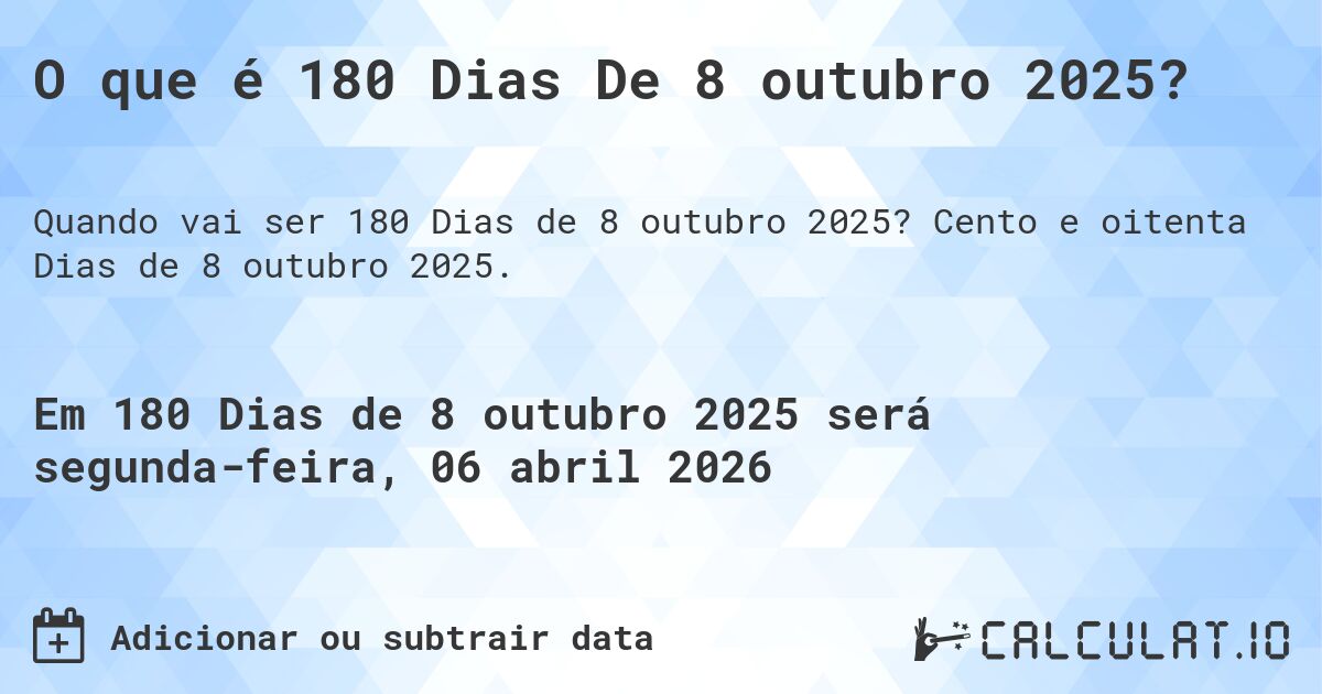 O que é 180 Dias De 8 outubro 2025?. Cento e oitenta Dias de 8 outubro 2025.
