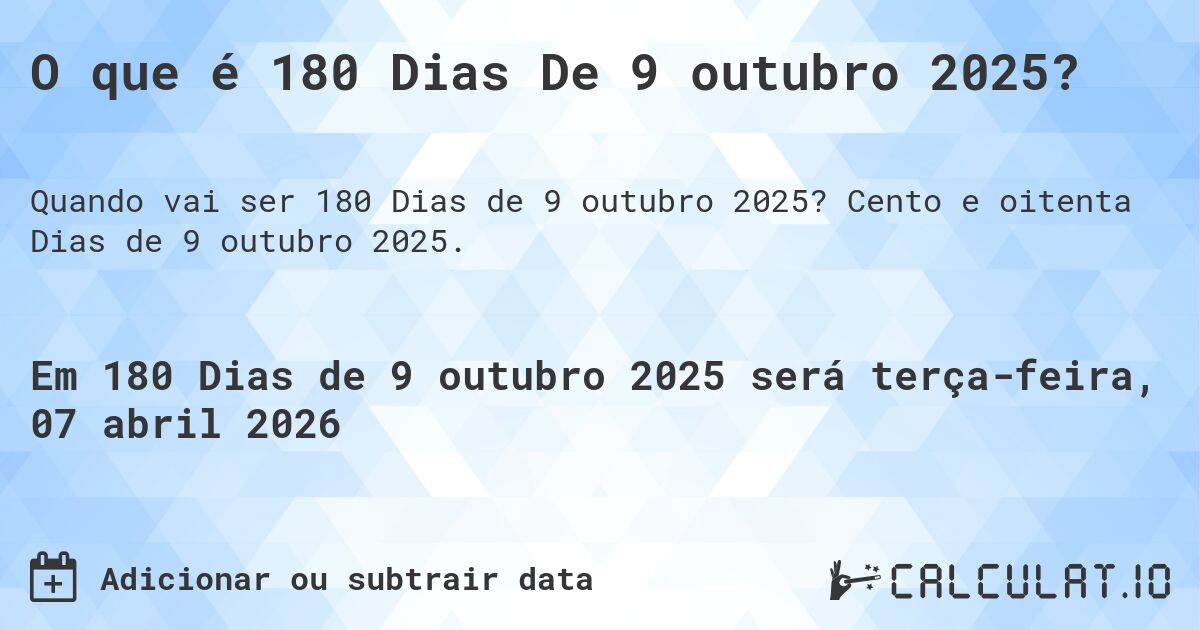 O que é 180 Dias De 9 outubro 2025?. Cento e oitenta Dias de 9 outubro 2025.