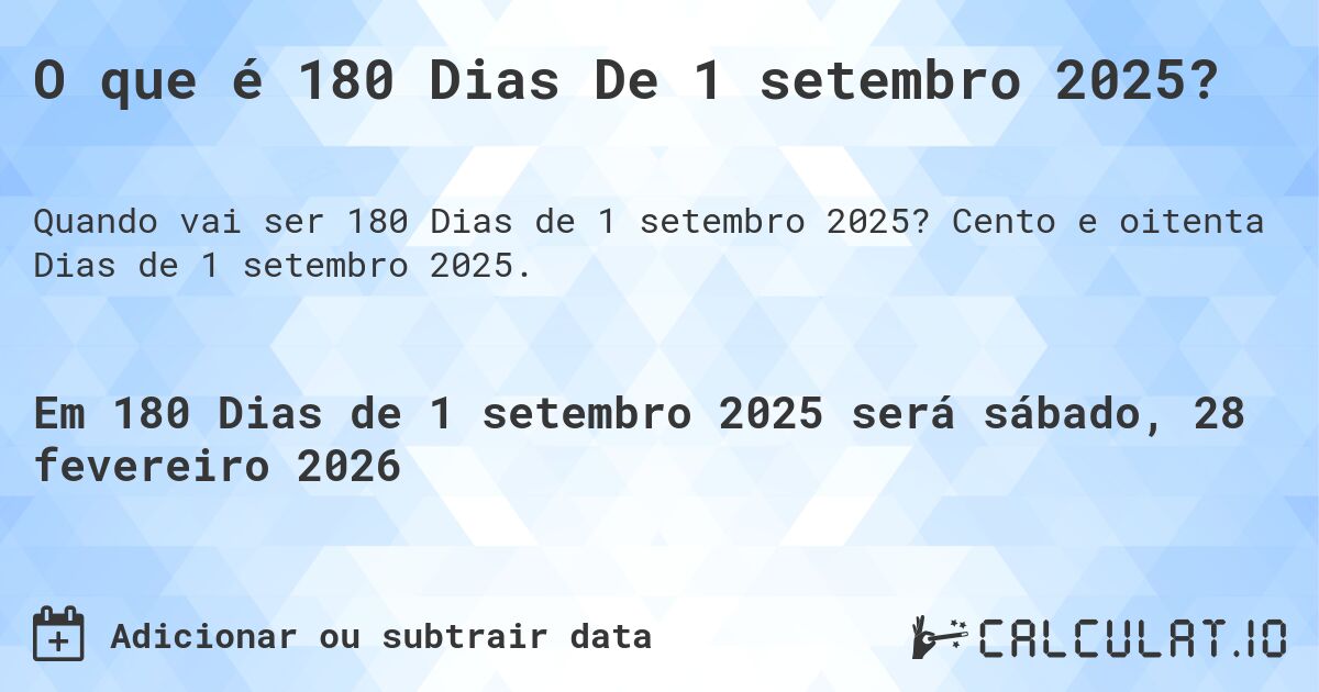 O que é 180 Dias De 1 setembro 2025?. Cento e oitenta Dias de 1 setembro 2025.