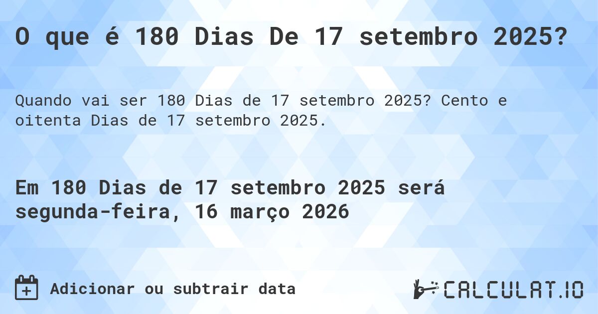 O que é 180 Dias De 17 setembro 2025?. Cento e oitenta Dias de 17 setembro 2025.