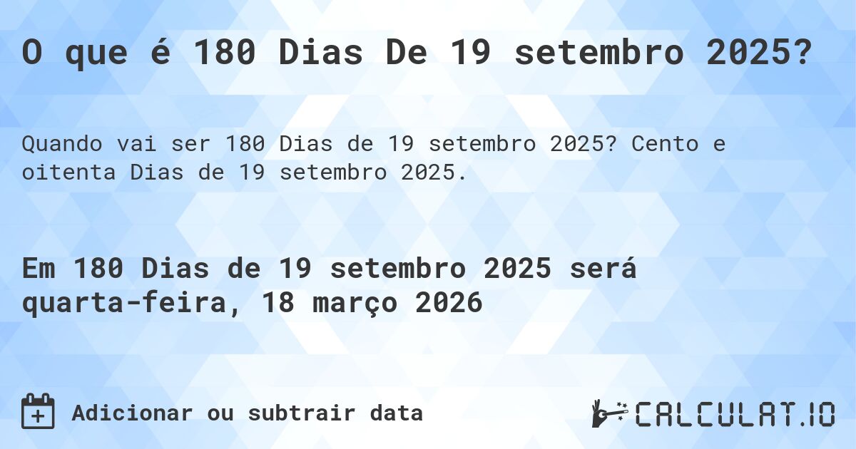 O que é 180 Dias De 19 setembro 2025?. Cento e oitenta Dias de 19 setembro 2025.