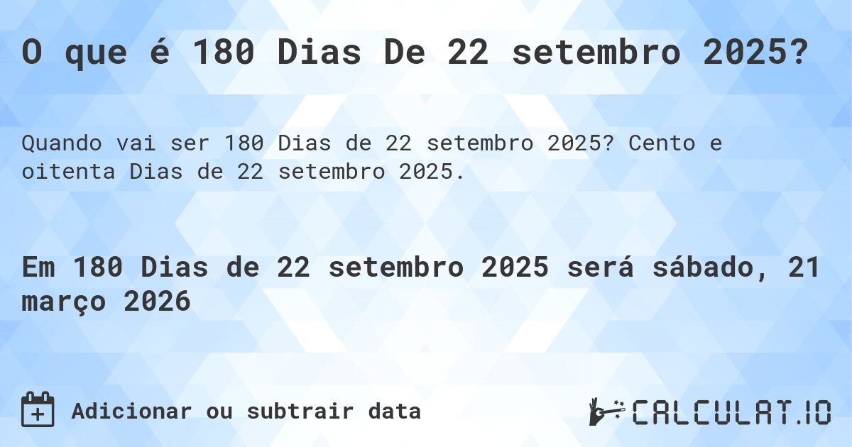 O que é 180 Dias De 22 setembro 2025?. Cento e oitenta Dias de 22 setembro 2025.
