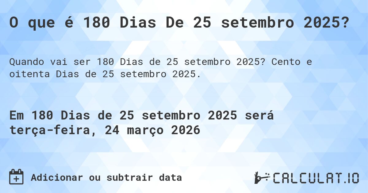 O que é 180 Dias De 25 setembro 2025?. Cento e oitenta Dias de 25 setembro 2025.