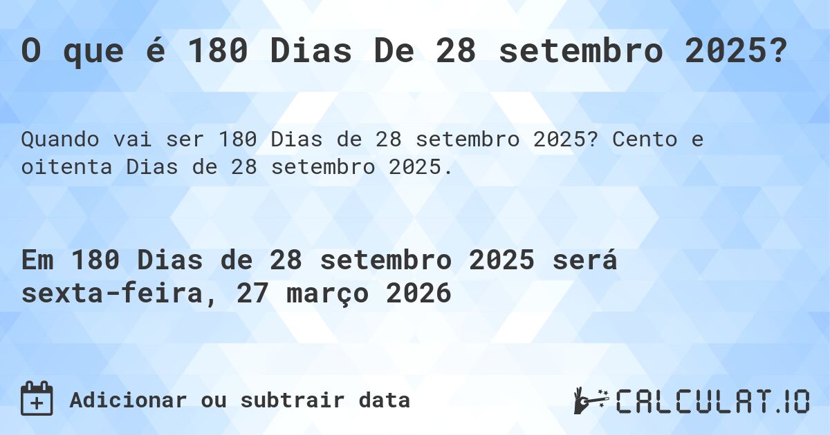 O que é 180 Dias De 28 setembro 2025?. Cento e oitenta Dias de 28 setembro 2025.