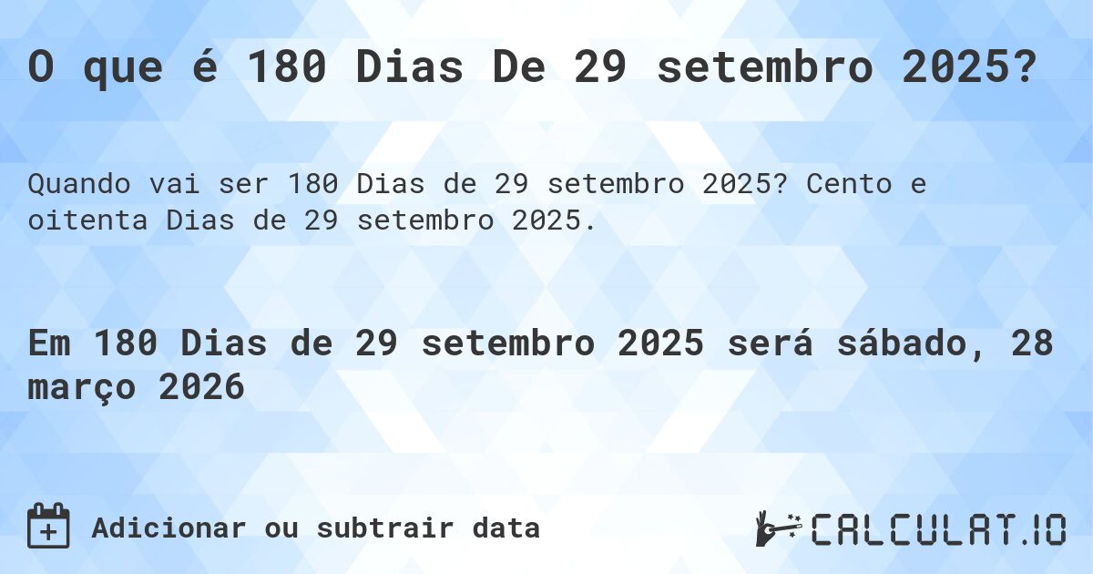 O que é 180 Dias De 29 setembro 2025?. Cento e oitenta Dias de 29 setembro 2025.