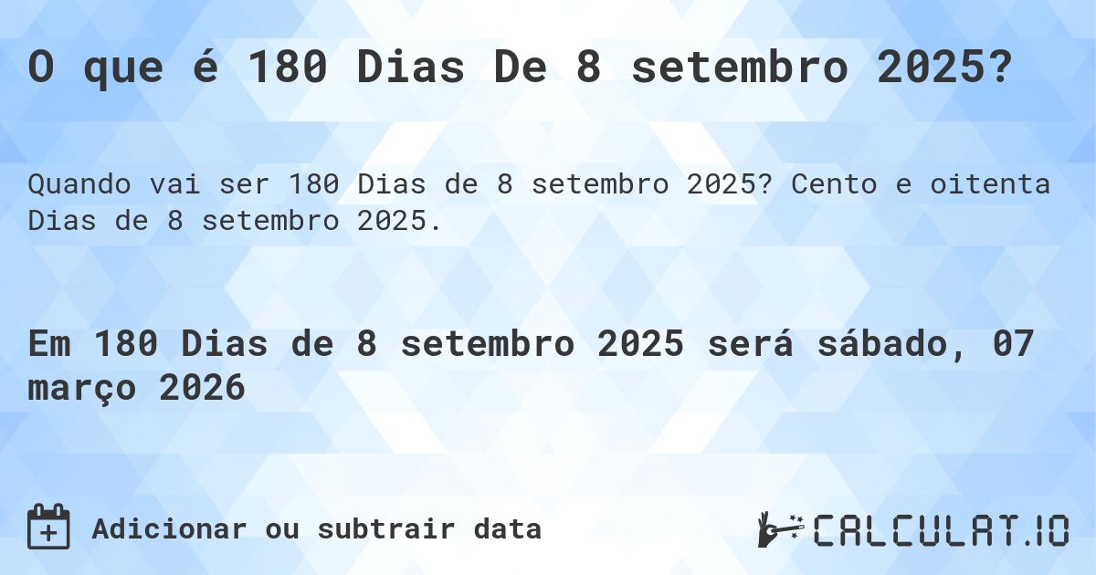 O que é 180 Dias De 8 setembro 2025?. Cento e oitenta Dias de 8 setembro 2025.