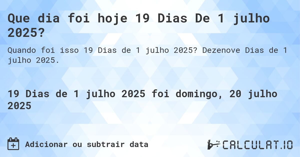 Que dia foi hoje 19 Dias De 1 julho 2025?. Dezenove Dias de 1 julho 2025.
