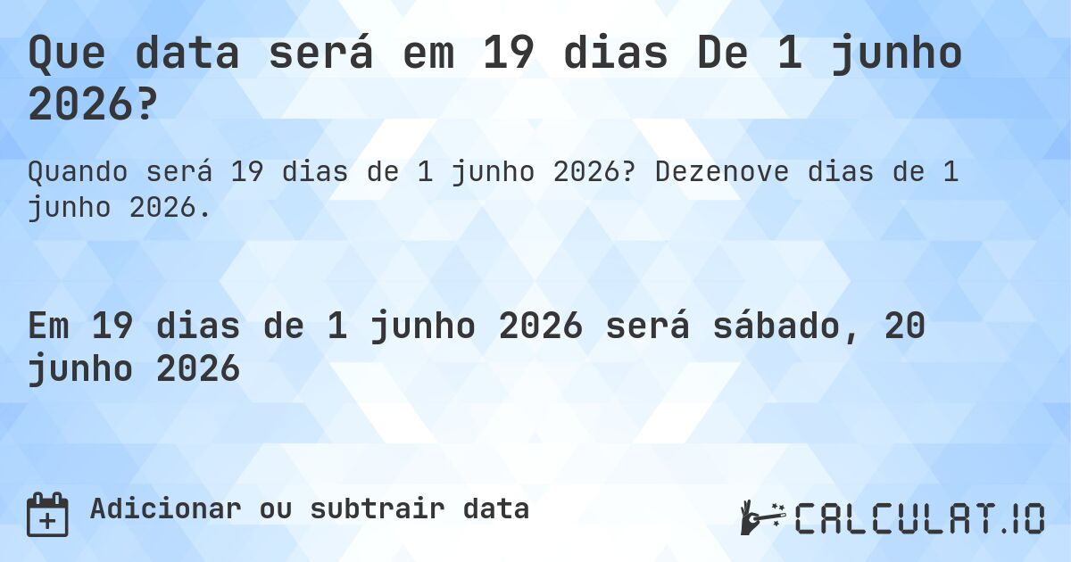 Que data será em 19 dias De 1 junho 2026?. Dezenove dias de 1 junho 2026.