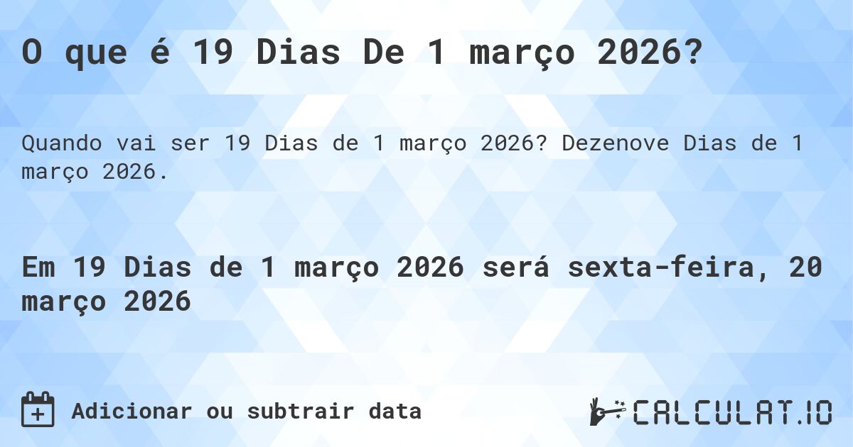 O que é 19 Dias De 1 março 2026?. Dezenove Dias de 1 março 2026.