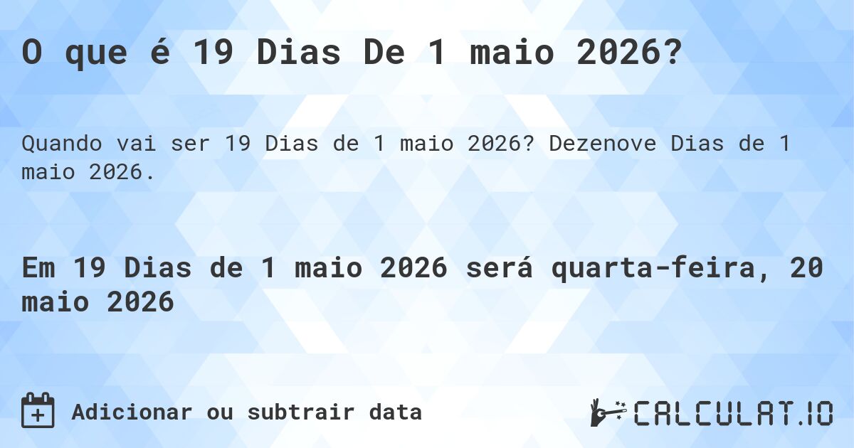 O que é 19 Dias De 1 maio 2026?. Dezenove Dias de 1 maio 2026.