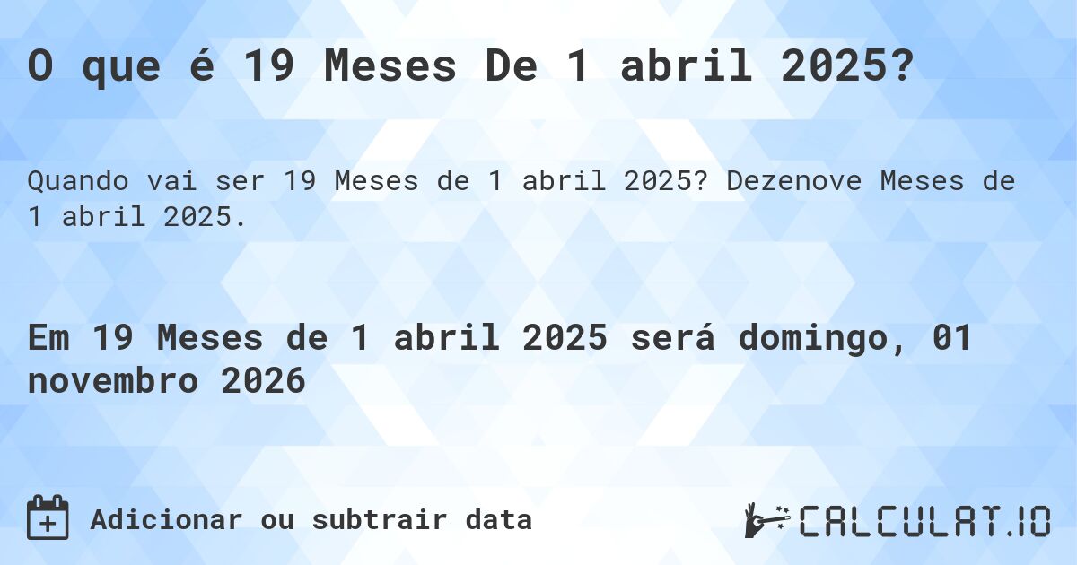 O que é 19 Meses De 1 abril 2025?. Dezenove Meses de 1 abril 2025.