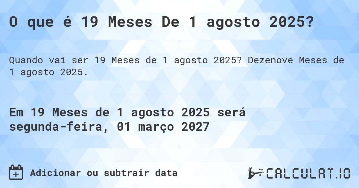 O que é 19 Meses De 1 agosto 2025?. Dezenove Meses de 1 agosto 2025.