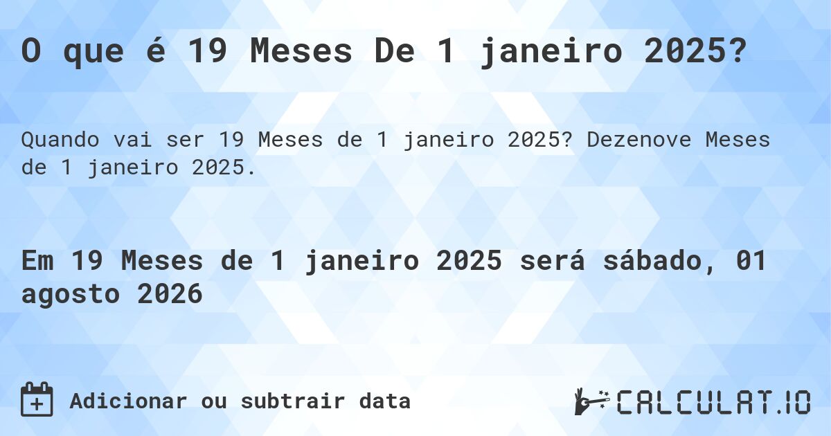 O que é 19 Meses De 1 janeiro 2025?. Dezenove Meses de 1 janeiro 2025.