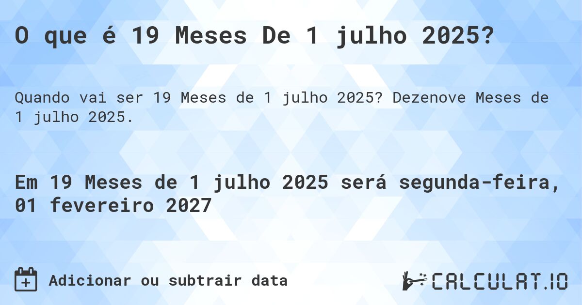 O que é 19 Meses De 1 julho 2025?. Dezenove Meses de 1 julho 2025.