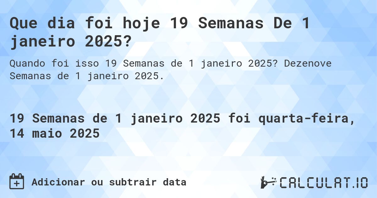 Que dia foi hoje 19 Semanas De 1 janeiro 2025?. Dezenove Semanas de 1 janeiro 2025.
