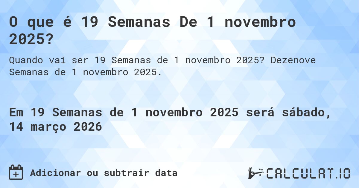 O que é 19 Semanas De 1 novembro 2025?. Dezenove Semanas de 1 novembro 2025.