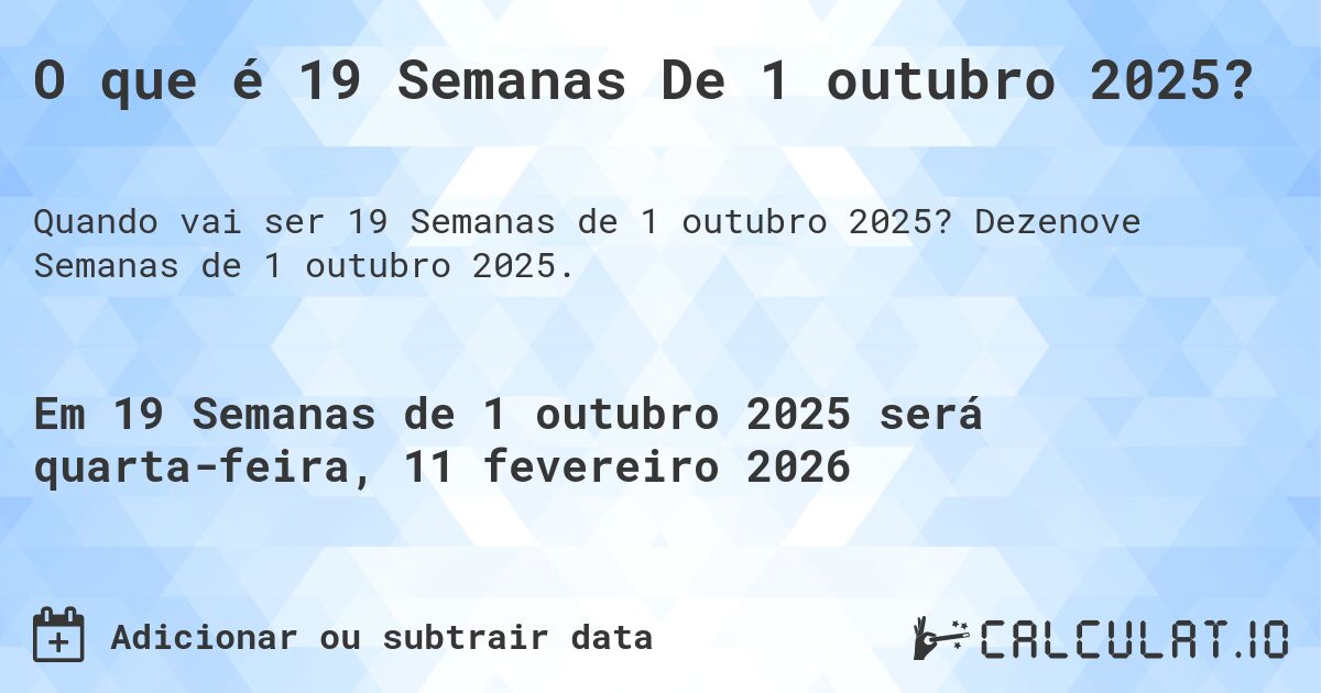 O que é 19 Semanas De 1 outubro 2025?. Dezenove Semanas de 1 outubro 2025.