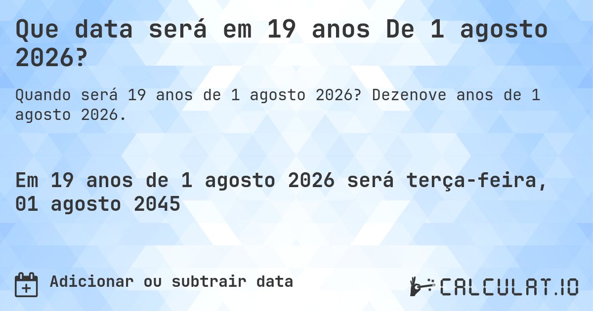 Que data será em 19 anos De 1 agosto 2026?. Dezenove anos de 1 agosto 2026.