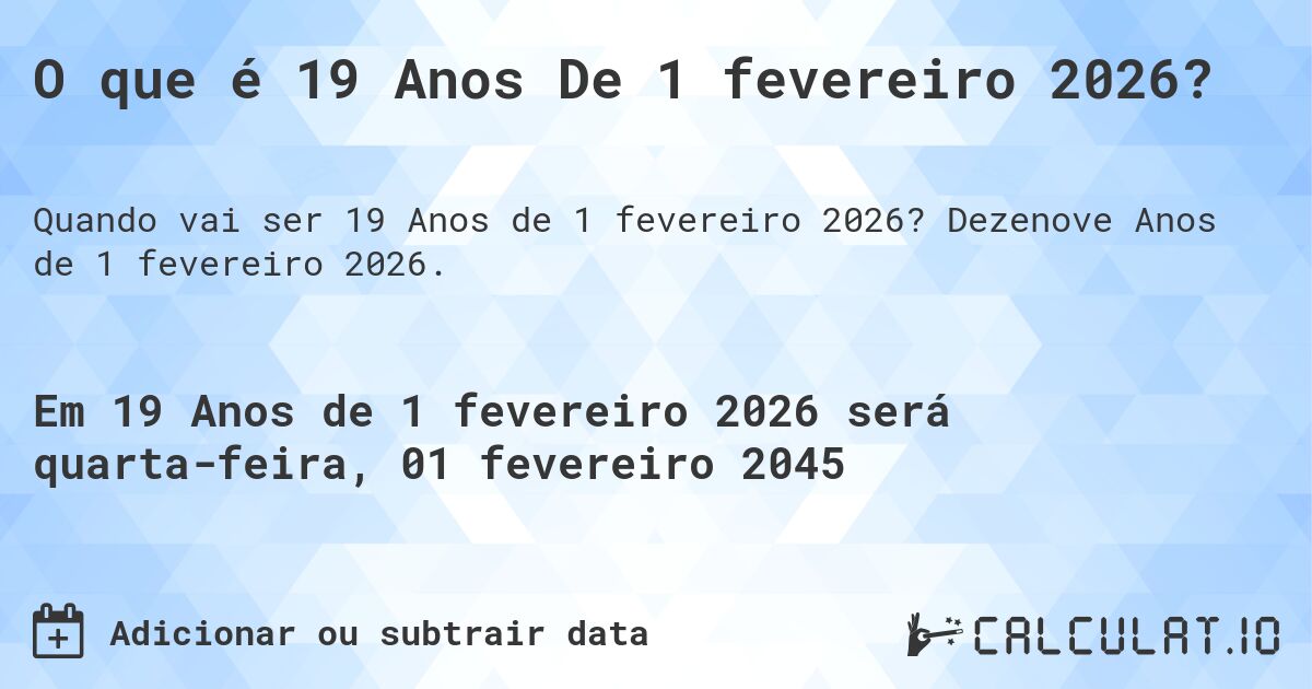 O que é 19 Anos De 1 fevereiro 2026?. Dezenove Anos de 1 fevereiro 2026.