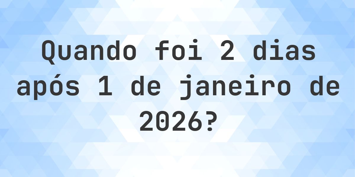 Que data era 2 dias De 1 janeiro 2026? - Calculatio