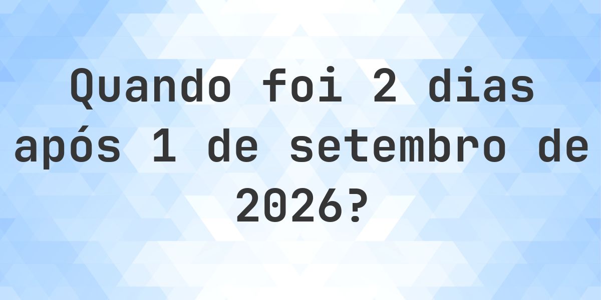 Que data será em 2 dias De 1 setembro 2026? - Calculatio