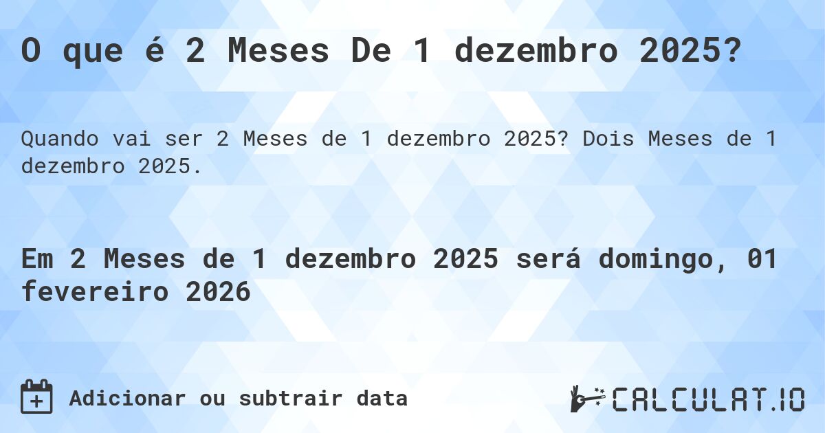 O que é 2 Meses De 1 dezembro 2025?. Dois Meses de 1 dezembro 2025.