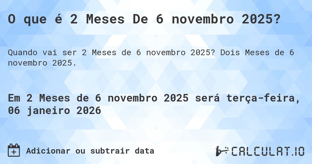O que é 2 Meses De 6 novembro 2025?. Dois Meses de 6 novembro 2025.