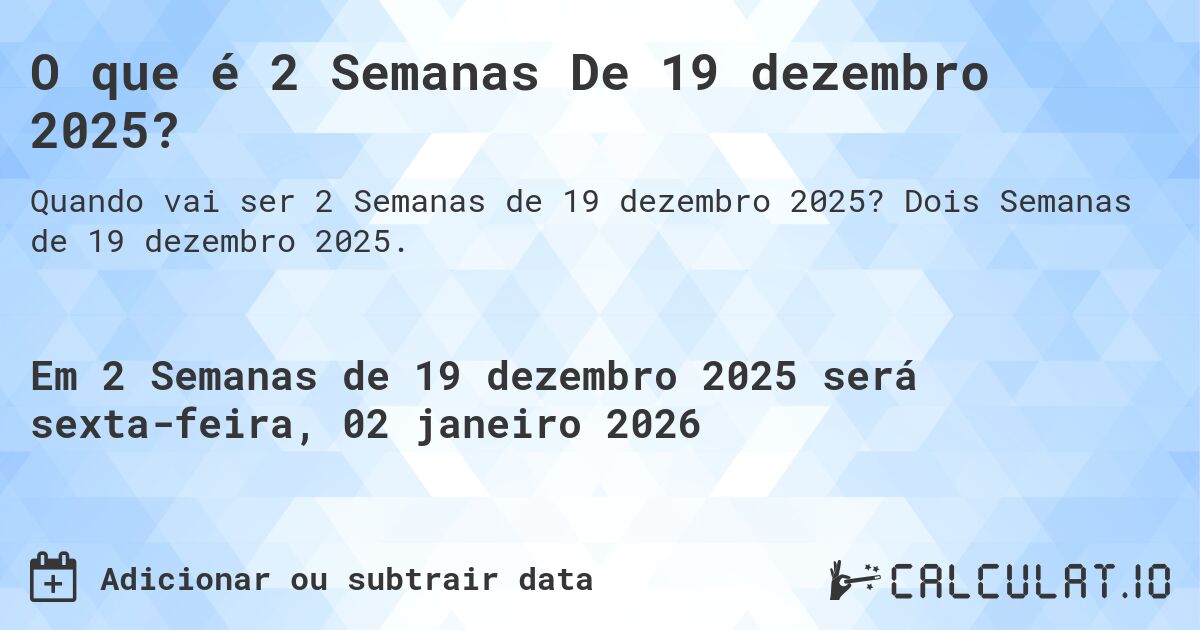 O que é 2 Semanas De 19 dezembro 2025?. Dois Semanas de 19 dezembro 2025.