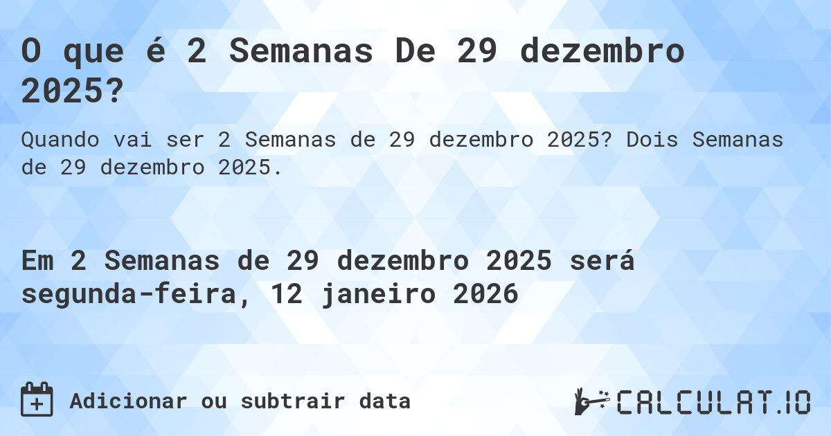 O que é 2 Semanas De 29 dezembro 2025?. Dois Semanas de 29 dezembro 2025.