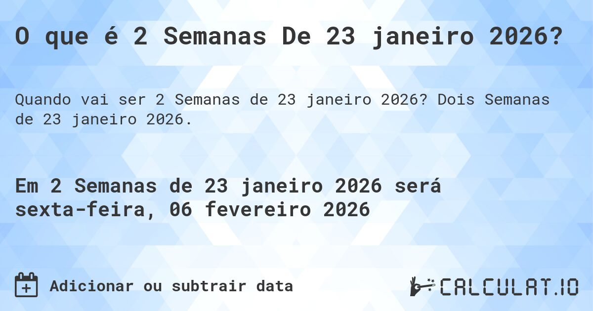 O que é 2 Semanas De 23 janeiro 2026?. Dois Semanas de 23 janeiro 2026.
