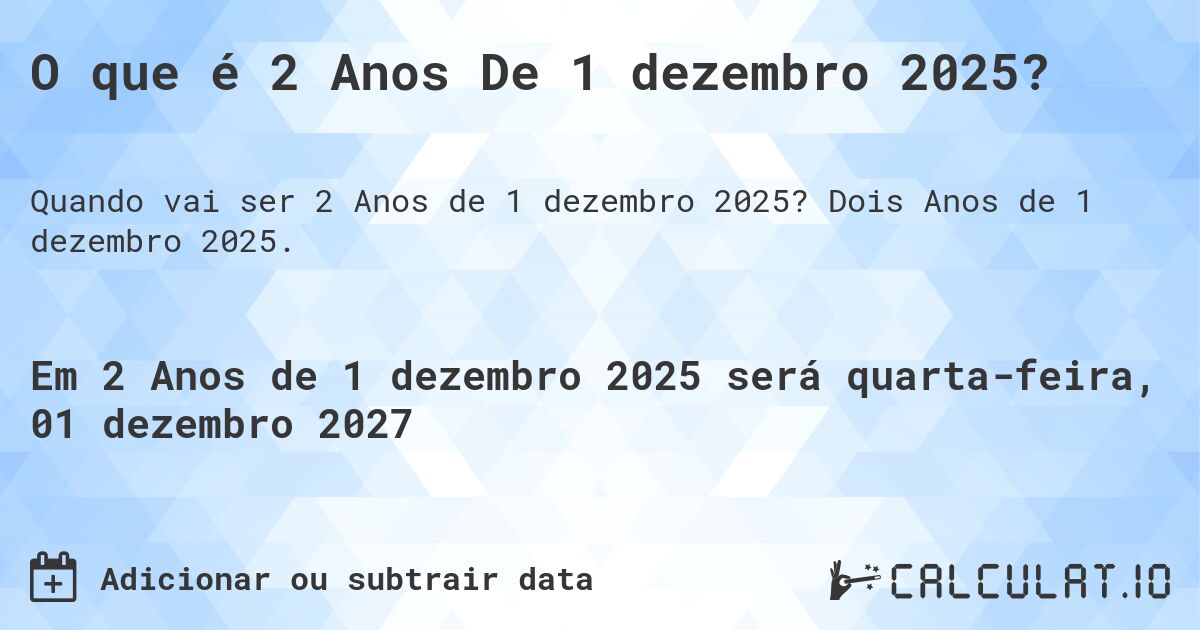 O que é 2 Anos De 1 dezembro 2025?. Dois Anos de 1 dezembro 2025.