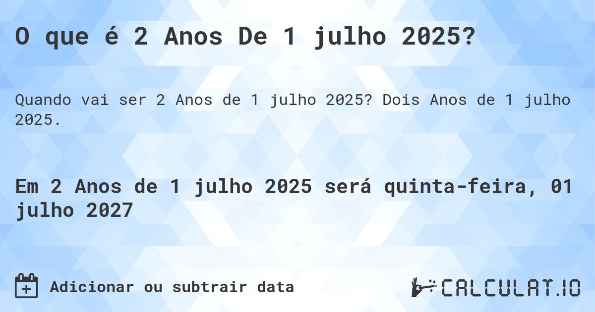 O que é 2 Anos De 1 julho 2025?. Dois Anos de 1 julho 2025.