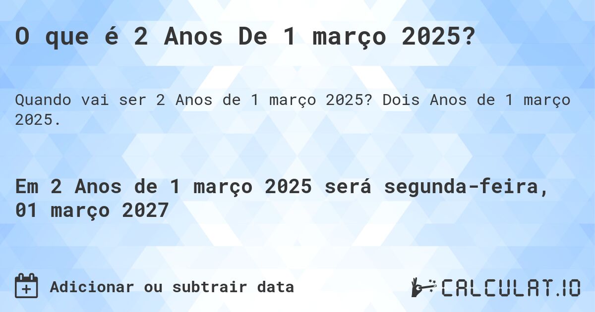 O que é 2 Anos De 1 março 2025?. Dois Anos de 1 março 2025.
